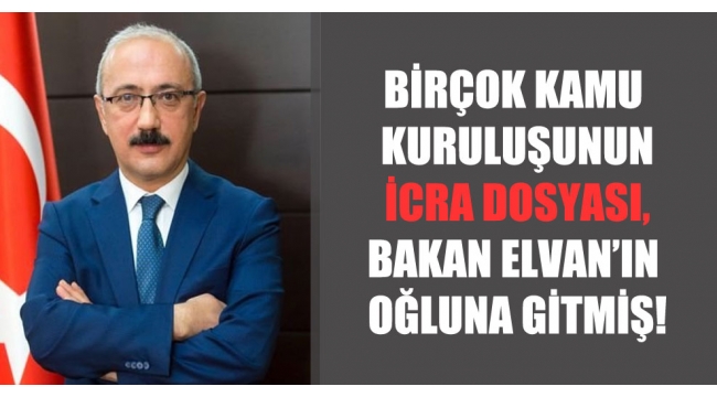 Hayırlı İşler ! Birçok kamu kuruluşunun icra dosyası, Bakan Elvan'ın oğluna gitmiş!