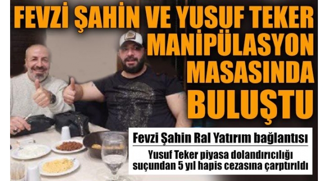 Fevzi Şahin ve Yusuf Teker manipülasyon masasında buluştu